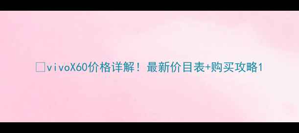 vivoX60价格详解最新价目表购买攻略