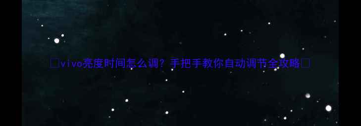 图片 🔥vivo亮度时间怎么调？手把手教你自动调节全攻略✨