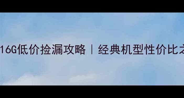 二手iPhone4s16G低价捡漏攻略经典机型性价比之王深度测评