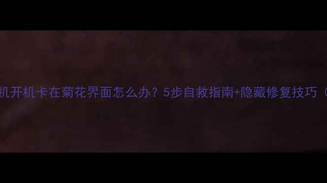 华为手机开机卡在菊花界面怎么办5步自救指南隐藏修复技巧附图解
