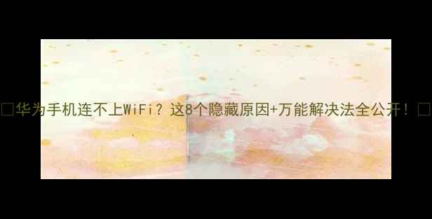 图片 🔥华为手机连不上WiFi？这8个隐藏原因+万能解决法全公开！📱