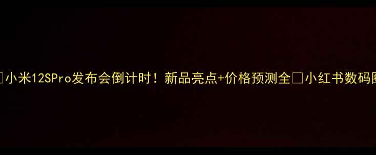 图片 🔥小米12SPro发布会倒计时！新品亮点+价格预测全🔥小红书数码圈