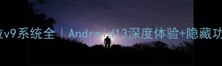 摩托罗拉v9系统全Android13深度体验隐藏功能大公开