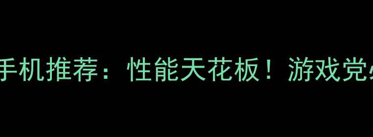 图片 🔥王者荣耀F1手机推荐：性能天花板！游戏党必看选购指南1
