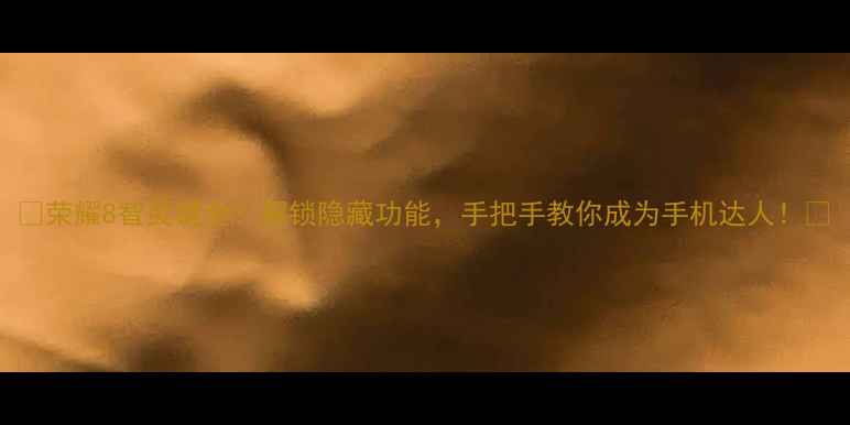 图片 🔥荣耀8智灵键全！解锁隐藏功能，手把手教你成为手机达人！💥