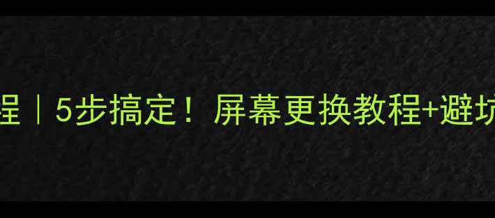 图片 🔧红米手机换屏全流程｜5步搞定！屏幕更换教程+避坑指南（附价格参考）