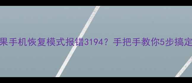 苹果手机恢复模式报错3194手把手教你5步搞定