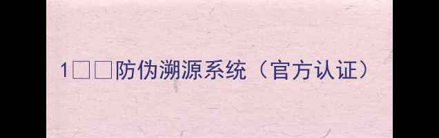 1防伪溯源系统官方认证
