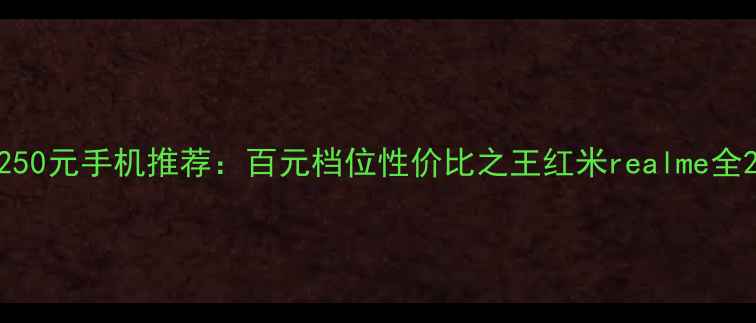 图片 250元手机推荐：百元档位性价比之王红米realme全2