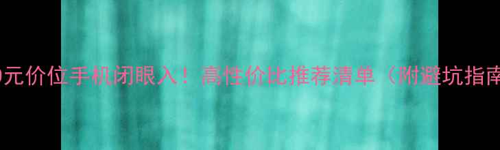 图片 3000元价位手机闭眼入！高性价比推荐清单（附避坑指南）1