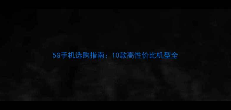 图片 5G手机选购指南：10款高性价比机型全