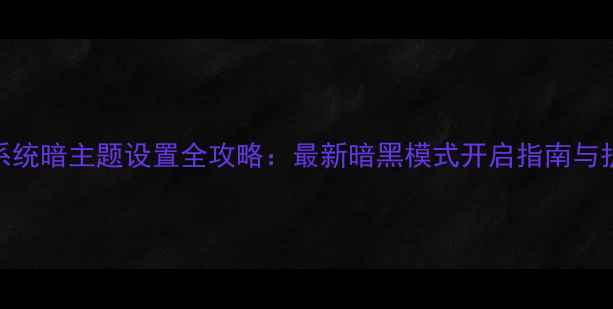 图片 Android系统暗主题设置全攻略：最新暗黑模式开启指南与护眼秘籍1