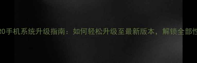 图片 GPRO手机系统升级指南：如何轻松升级至最新版本，解锁全部性能