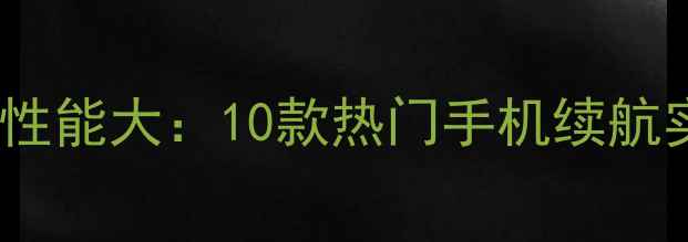 图片 Geekbench5电池性能大：10款热门手机续航实测与性能对比2