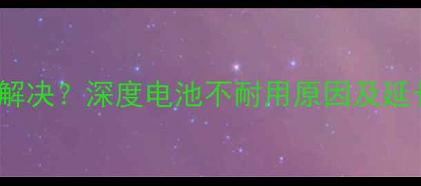 HTCM8电池续航差怎么解决深度电池不耐用原因及延长续航的8大实用技巧