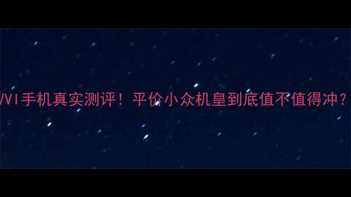 IVVI手机真实测评平价小众机皇到底值不值得冲