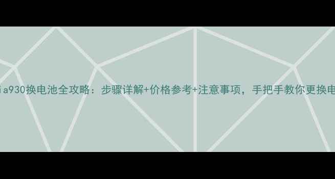 图片 Lumia930换电池全攻略：步骤详解+价格参考+注意事项，手把手教你更换电池2