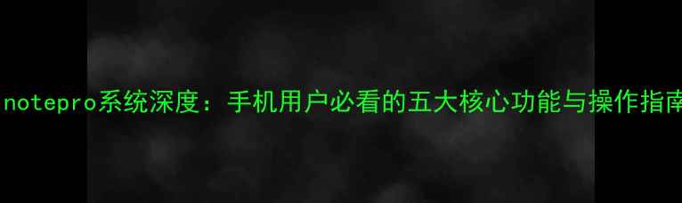 图片 Minotepro系统深度：手机用户必看的五大核心功能与操作指南2