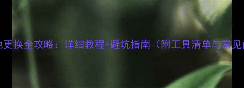 Nexus6P电池更换全攻略详细教程避坑指南附工具清单与常见问题解答