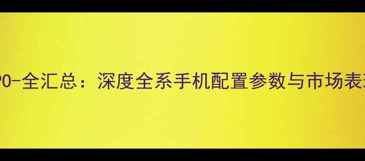图片 OPPO-全汇总：深度全系手机配置参数与市场表现2