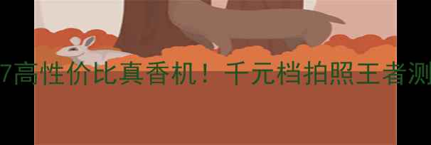 OPPOA47高性价比真香机千元档拍照王者测评报告