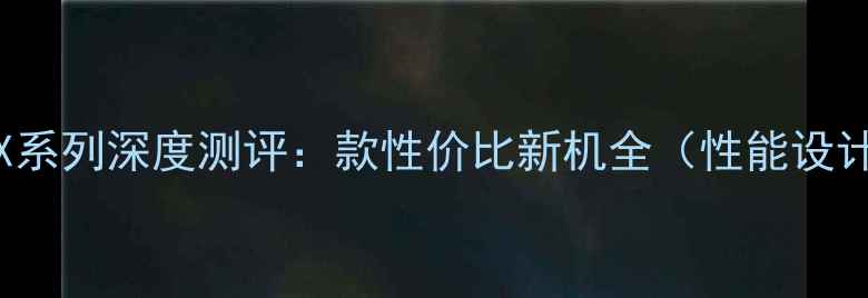 OPPOColoroX系列深度测评款性价比新机全性能设计价格对比