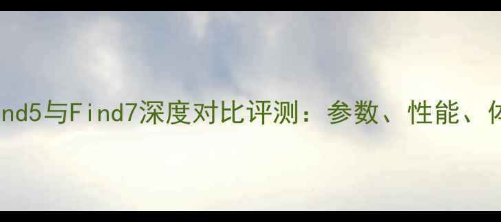 图片 OPPOFind5与Find7深度对比评测：参数、性能、体验全2