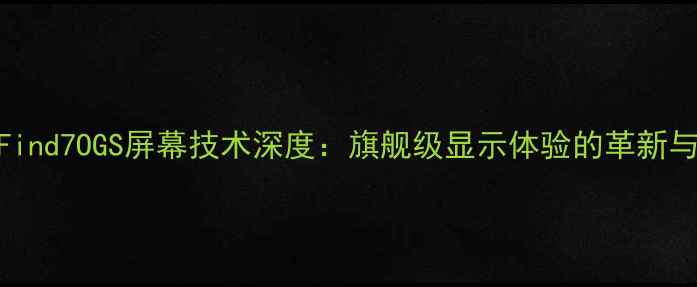 OPPOFind7OGS屏幕技术深度旗舰级显示体验的革新与突破