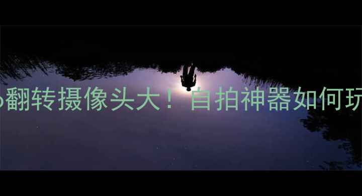 图片 OPPOFindX7Pro翻转摄像头大！自拍神器如何玩转创意拍摄？