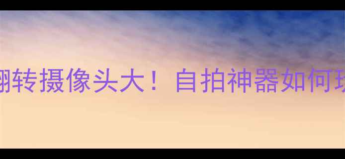 图片 OPPOFindX7Pro翻转摄像头大！自拍神器如何玩转创意拍摄？2