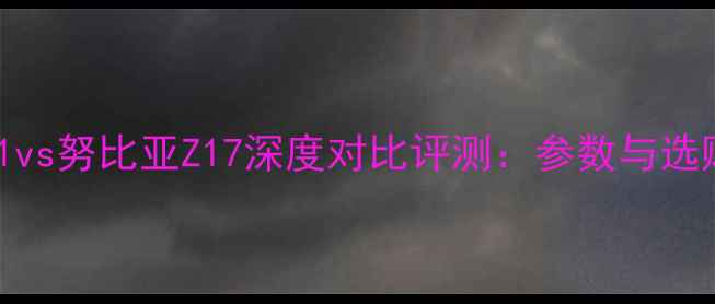 OPPOR11vs努比亚Z17深度对比评测参数与选购指南