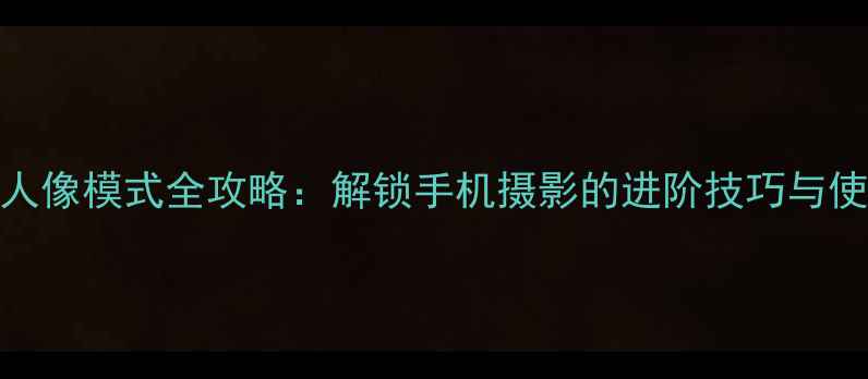 OPPOR11人像模式全攻略解锁手机摄影的进阶技巧与使用指南