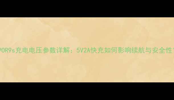 OPPOR9s充电电压参数详解5V2A快充如何影响续航与安全性