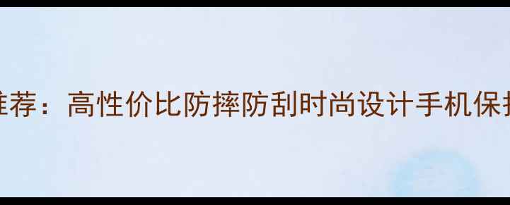 OPPOR9s手机壳推荐高性价比防摔防刮时尚设计手机保护壳排行榜TOP10