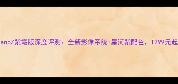 图片 OPPORenoZ紫霞版深度评测：全新影像系统+星河紫配色，1299元起售！2