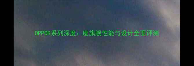 图片 OPPOR系列深度：度旗舰性能与设计全面评测