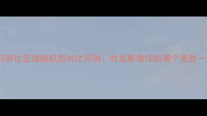 OPPO与努比亚旗舰机型对比评测性能影像续航哪个更胜一筹