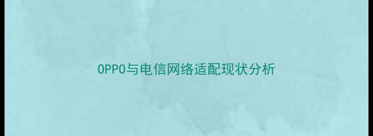 图片 OPPO与电信网络适配现状分析