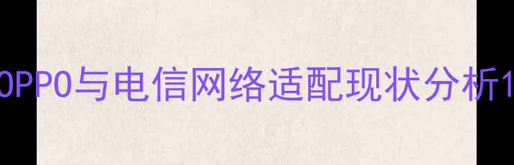 图片 OPPO与电信网络适配现状分析1