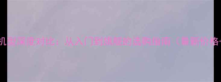 OPPO全价位机型深度对比从入门到旗舰的选购指南最新价格详细参数