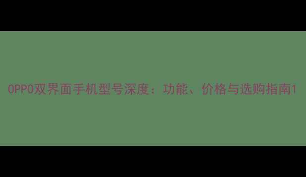图片 OPPO双界面手机型号深度：功能、价格与选购指南1