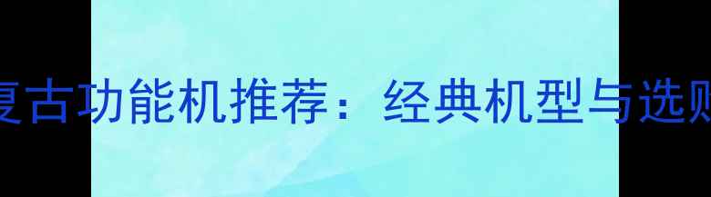图片 OPPO复古功能机推荐：经典机型与选购指南