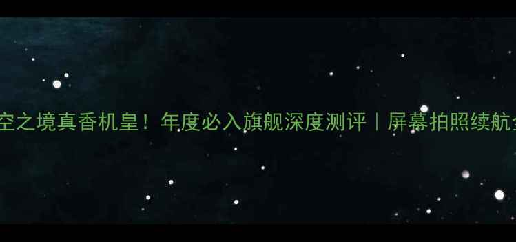 图片 OPPO天空之境真香机皇！年度必入旗舰深度测评｜屏幕拍照续航全开挂2