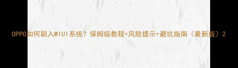 图片 OPPO如何刷入MIUI系统？保姆级教程+风险提示+避坑指南（最新版）2