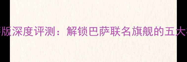 OPPO巴萨版深度评测解锁巴萨联名旗舰的五大核心亮点