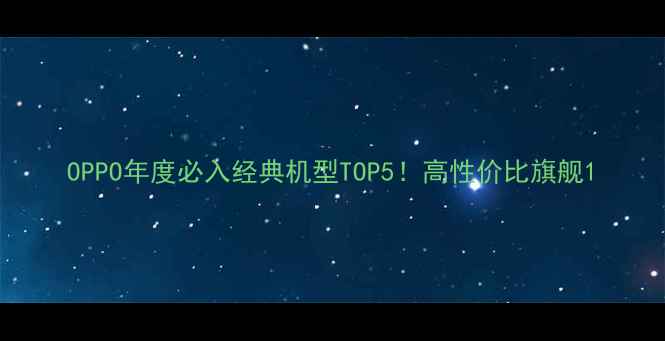 OPPO年度必入经典机型TOP5高性价比旗舰