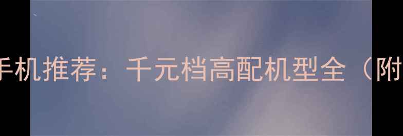 OPPO性价比手机推荐千元档高配机型全附选购指南