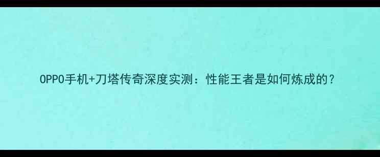 OPPO手机刀塔传奇深度实测性能王者是如何炼成的