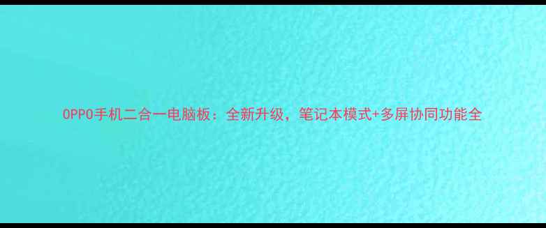 图片 OPPO手机二合一电脑板：全新升级，笔记本模式+多屏协同功能全