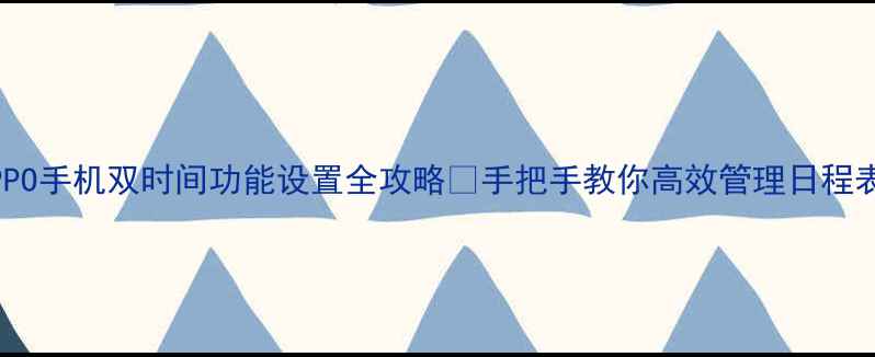 图片 OPPO手机双时间功能设置全攻略✨手把手教你高效管理日程表2